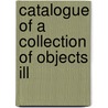 Catalogue Of A Collection Of Objects Ill by Jr. Frederick Starr