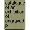 Catalogue Of An Exhibition Of Engraved P door Onbekend