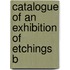 Catalogue Of An Exhibition Of Etchings B