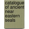 Catalogue Of Ancient Near Eastern Seals door Briggs Buchanan
