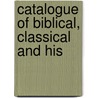 Catalogue Of Biblical, Classical And His door Onbekend