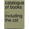 Catalogue Of Books ... Including The Col by Boston Public Library