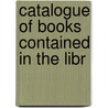 Catalogue Of Books Contained In The Libr door Fred W. Joy