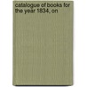 Catalogue Of Books For The Year 1834, On door Onbekend