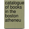 Catalogue Of Books In The Boston Atheneu door Boston Athenaeum