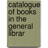 Catalogue Of Books In The General Librar