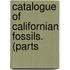 Catalogue Of Californian Fossils. (Parts