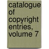Catalogue Of Copyright Entries, Volume 7 door Onbekend