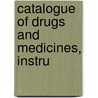 Catalogue Of Drugs And Medicines, Instru by See Notes Multiple Contributors