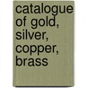 Catalogue Of Gold, Silver, Copper, Brass door Society Of California Pioneers