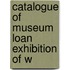 Catalogue Of Museum Loan Exhibition Of W