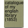 Catalogue Of My English Library (1853) door Onbekend