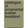 Catalogue Of Ornamental Leather Bookbind door Onbekend