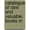 Catalogue Of Rare And Valuable Books In door Onbekend