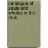 Catalogue Of Seals And Whales In The Mus door British Museum Dept of Zoology