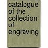 Catalogue Of The Collection Of Engraving door Francis Calley Cray