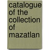 Catalogue Of The Collection Of Mazatlan door Onbekend