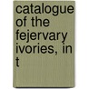 Catalogue Of The Fejervary Ivories, In T door Onbekend