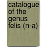Catalogue Of The Genus Felis (N-A) by British Museum Dept of Zoology