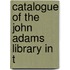 Catalogue Of The John Adams Library In T