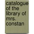 Catalogue Of The Library Of Mrs. Constan