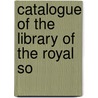 Catalogue Of The Library Of The Royal So door Onbekend