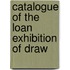 Catalogue Of The Loan Exhibition Of Draw