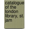 Catalogue Of The London Library, St. Jam by Unknown