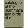 Catalogue Of The Mammalia And Birds Of N door Onbekend