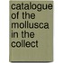 Catalogue Of The Mollusca In The Collect