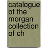 Catalogue Of The Morgan Collection Of Ch by Stephen W 1844 Bushell