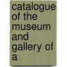 Catalogue Of The Museum And Gallery Of A door Onbekend