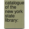 Catalogue Of The New York State Library: by New York State Library. Albany