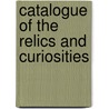 Catalogue Of The Relics And Curiosities door Onbekend