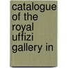 Catalogue Of The Royal Uffizi Gallery In by Galleria Degli Uffizi