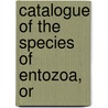 Catalogue Of The Species Of Entozoa, Or door British Museum Zoology