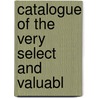 Catalogue Of The Very Select And Valuabl door Onbekend