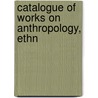 Catalogue Of Works On Anthropology, Ethn by Francis Edwards