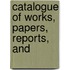 Catalogue Of Works, Papers, Reports, And