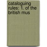 Cataloguing Rules: 1. Of The British Mus by Unknown