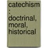 Catechism : Doctrinal, Moral, Historical