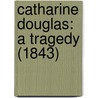 Catharine Douglas: A Tragedy (1843) by Unknown