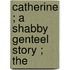 Catherine ; A Shabby Genteel Story ; The