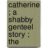 Catherine ; A Shabby Genteel Story ; The door William Makepeace Thackeray