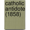 Catholic Antidote (1858) by Unknown