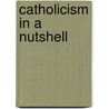 Catholicism In A Nutshell door Steven Speray