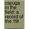 Cayuga In The Field: A Record Of The 19t by Henry Hall