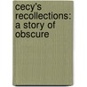 Cecy's Recollections: A Story Of Obscure door Onbekend