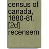 Census Of Canada, 1880-81. [2d] Recensem door Onbekend
