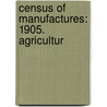 Census Of Manufactures: 1905. Agricultur door Onbekend